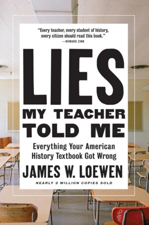 Lies My Teacher Told Me: Everything Your American History Textbook Got Wrong Paperback – July 17, 2018